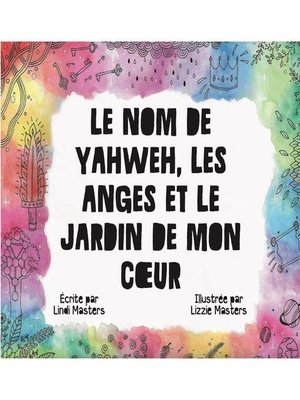 cover image of Le Nom De Yahweh, Les Anges Et Le Jardin De Mon Cœur